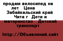 продам велосипед на 7-10лет › Цена ­ 1 500 - Забайкальский край, Чита г. Дети и материнство » Детский транспорт   